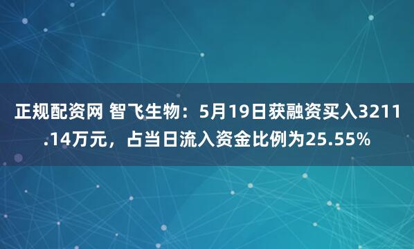 正规配资网 智飞生物：5月19日获融资买入3211.14万元，占当日流入资金比例为25.55%